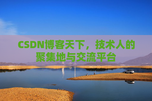 CSDN博客天下,技术人的聚集地与交流平台